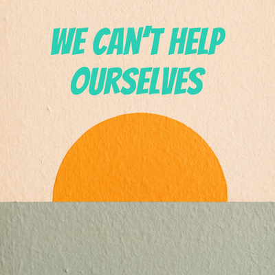 We Can\'t Help Ourselves