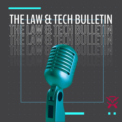 The Law and Tech Bulletin: Episode 3 The Law and Tech Bulletin: Episode 3