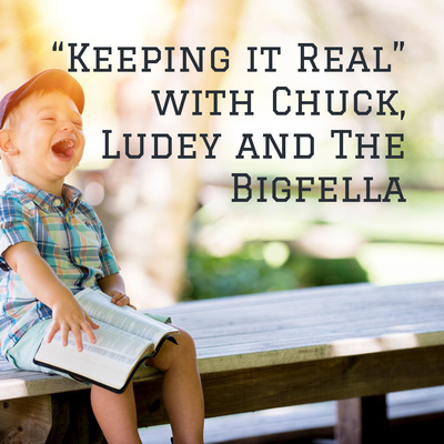 “Keeping it Real” with Chuck, Ludey and The Bigfella 