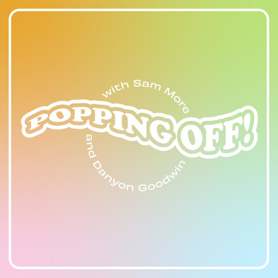 Popping Off! with Sam More and Danyon Goodwin
