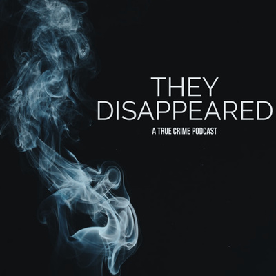 THEY DISAPPEARED A True Crime Podcast