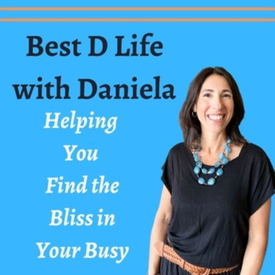 Best D Life with Daniela- Helping You Find the Bliss in Your Busy