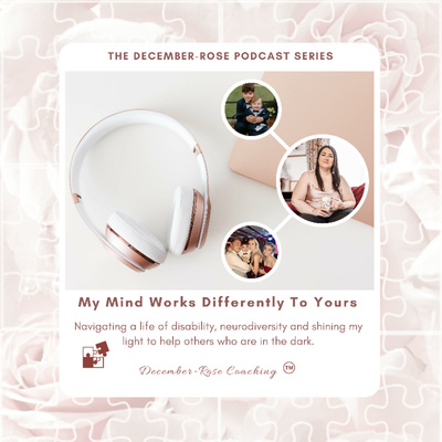 The December-Rose Podcast Series 'My Mind Works Differently To Yours ...