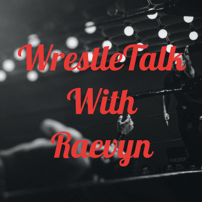 WrestleTalk With Raevyn • A podcast on Spotify for Podcasters