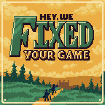 Hey, We Fixed Your Game • A podcast on Spotify for Podcasters