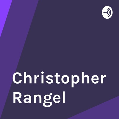 Christopher Rangel • A podcast on Spotify for Creators