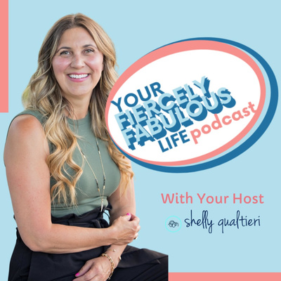 Your Fiercely Fabulous Life Podcast with Shelly Qualtieri