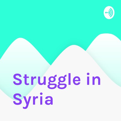 Struggle in Syria • A podcast on Spotify for Podcasters