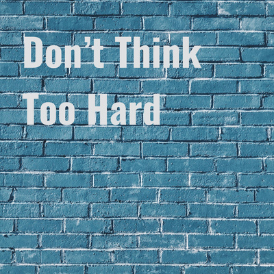 Don\'t Think Too Hard