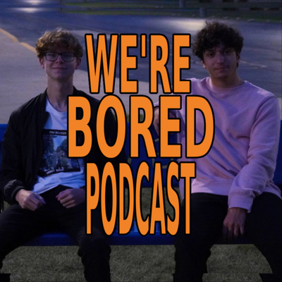 We\'re Bored Podcast
