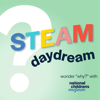 Introducing STEAM Daydream with National Children’s Museum!