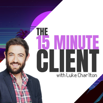 The 15 Minute Client Podcast w/ Luke Charlton