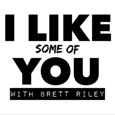 I Like SOME of You w/ Brett Riley