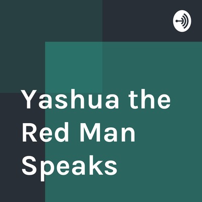 Yashua the Red Man Speaks • A podcast on Spotify for Creators