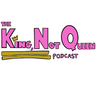 The King, Not Queen Podcast