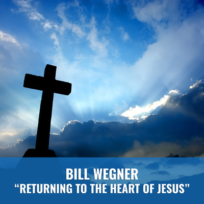 The Final Episode | Bill Wegner "Returning to the Heart of Jesus"