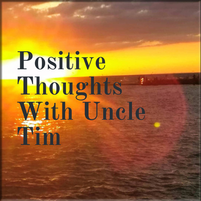 Positive Thoughts With Uncle Tim Episode 48