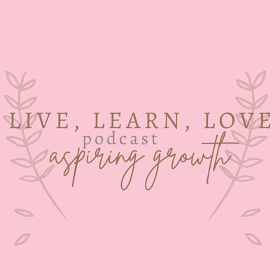 Live, Learn, Love Podcast
