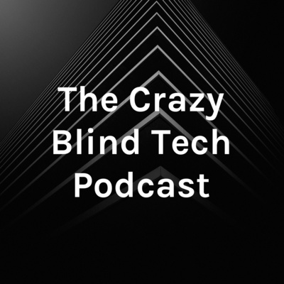 The Crazy Blind Tech Podcast