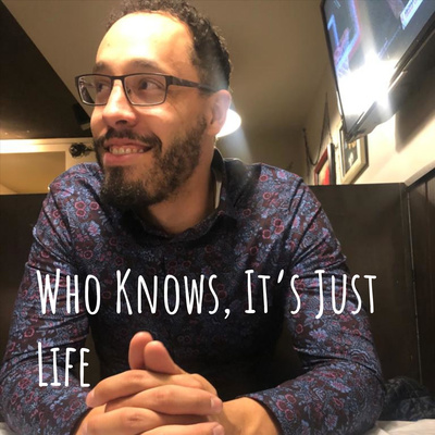 Who Knows, It\'s Just Life