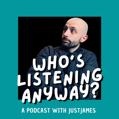 Listen Anyway Who’s Listening Anyway? A Podcast With JustJames • A podcast on Spotify ...