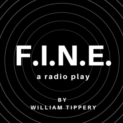 F.I.N.E. a Radio Play by William Tippery • A podcast on Spotify for