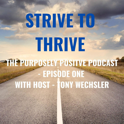 Strive to Thrive : The Purposely Positive Podcast