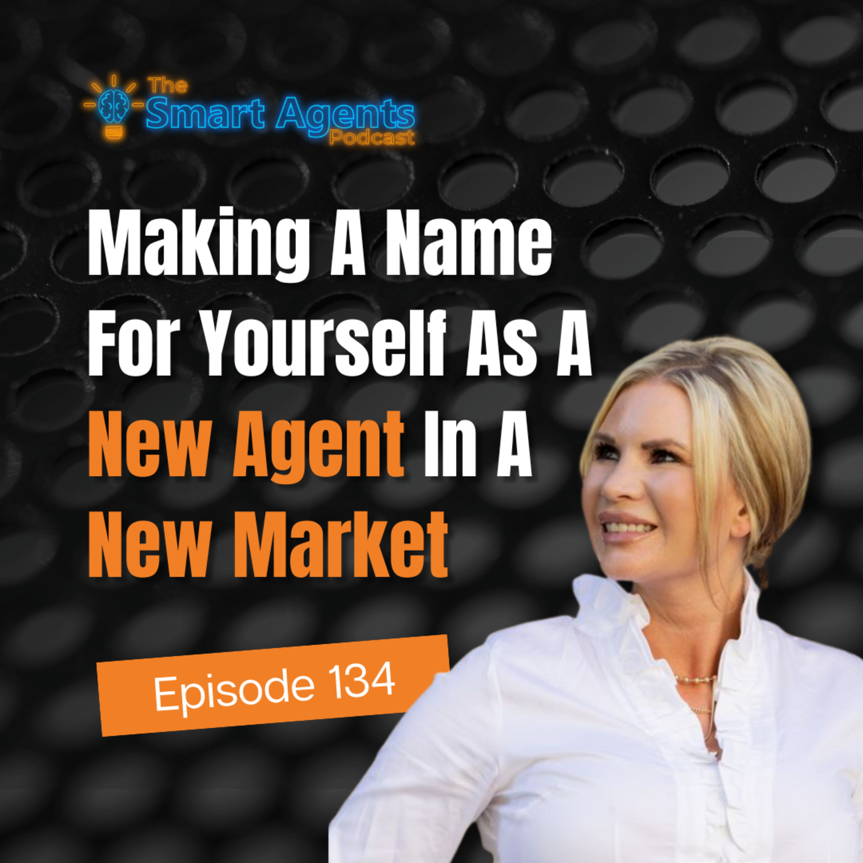 Episode 134: Making A Name For Yourself As A New Agent In A New Market