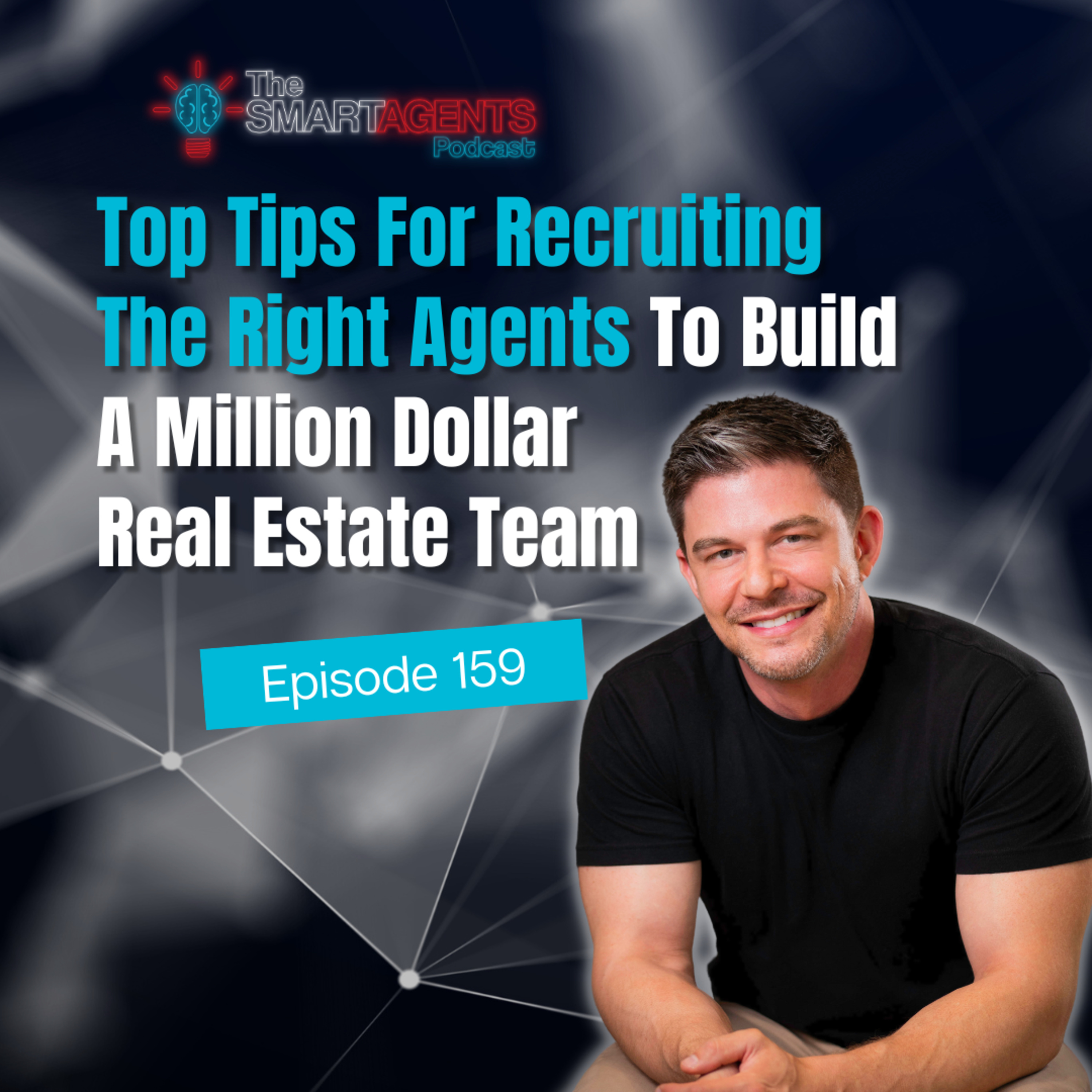 Episode 159: T﻿op Tips For Recruiting The Right Agents To Build A Million Dollar Real Estate Team