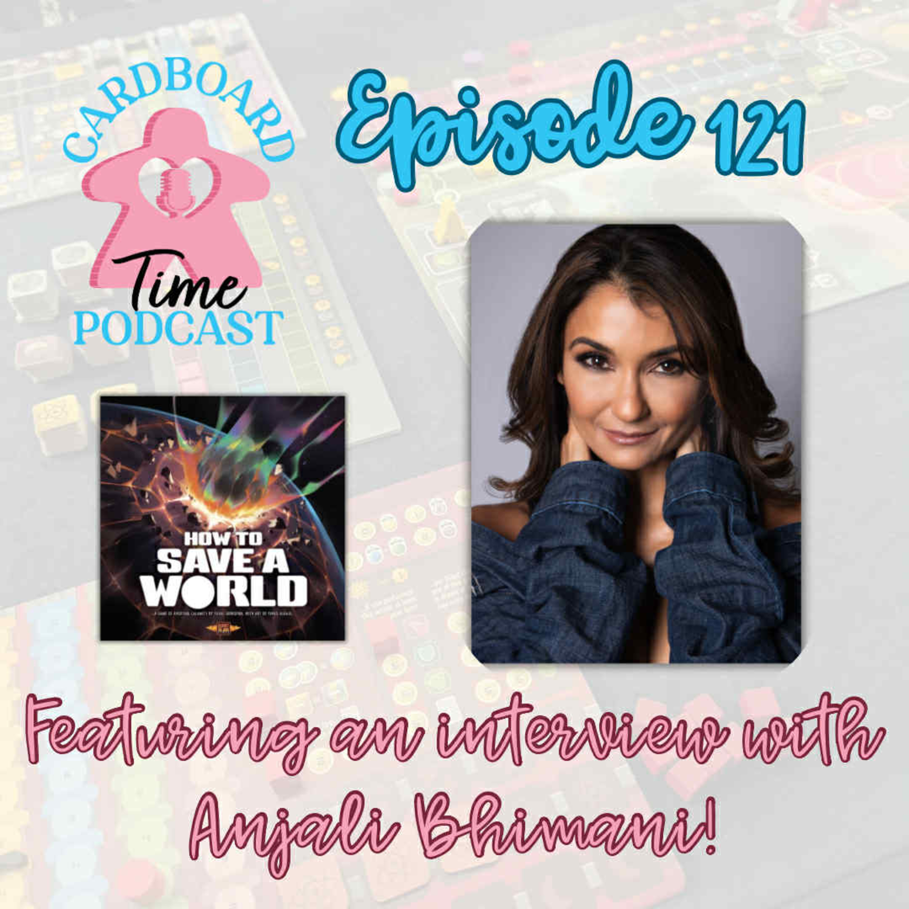 Cardboard Time Episode 121 - An interview with Anjali Bhimani, How to Save a World episode artwork