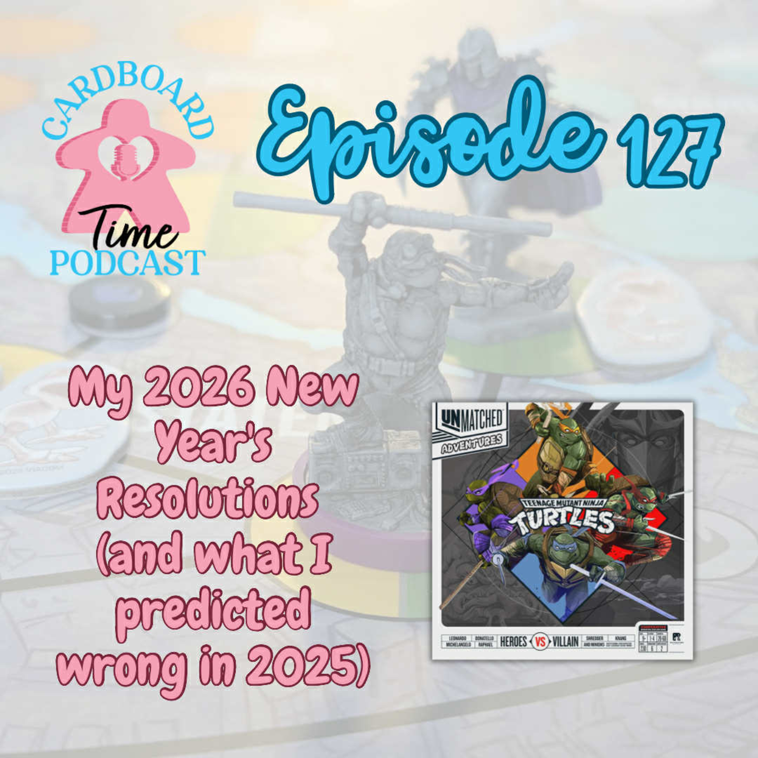Cardboard Time Episode 127 - Unmatched Adventures: Teenage Mutant Ninja Turtles and my 2026 New Year's resolutions episode artwork
