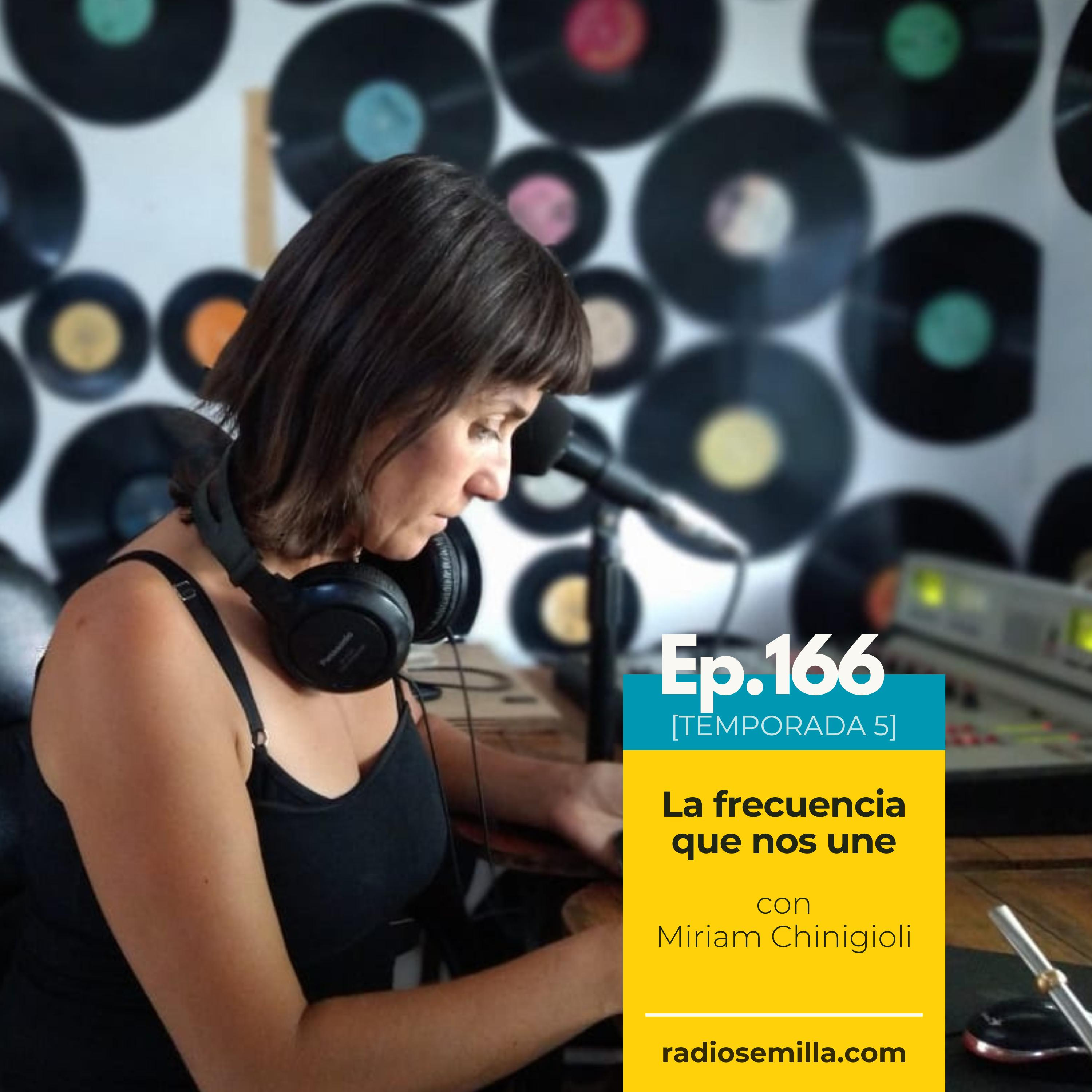 166: La frecuencia que nos une, con Miriam Chinigioli