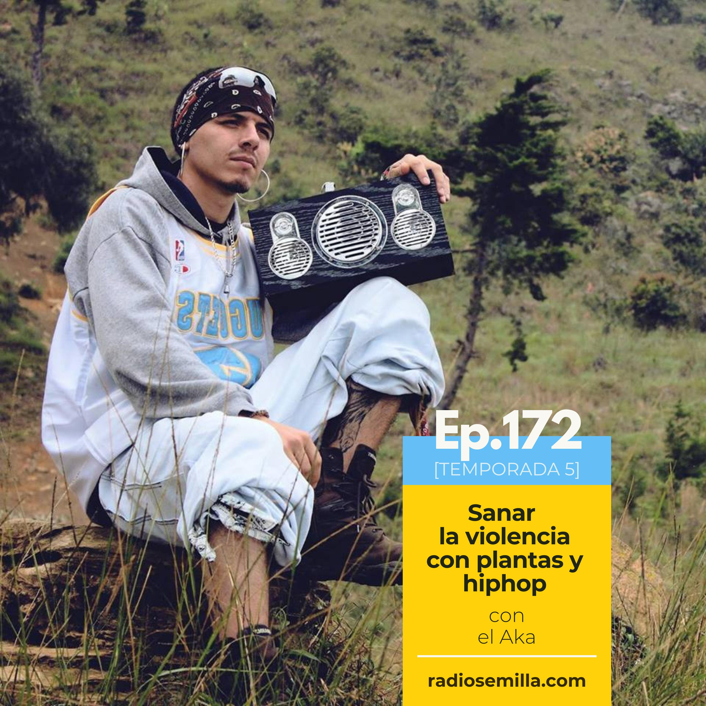 172: Sanar la violencia con plantas y hiphop, con El Aka 172: Sanar la violencia con plantas y hiphop, con El Aka