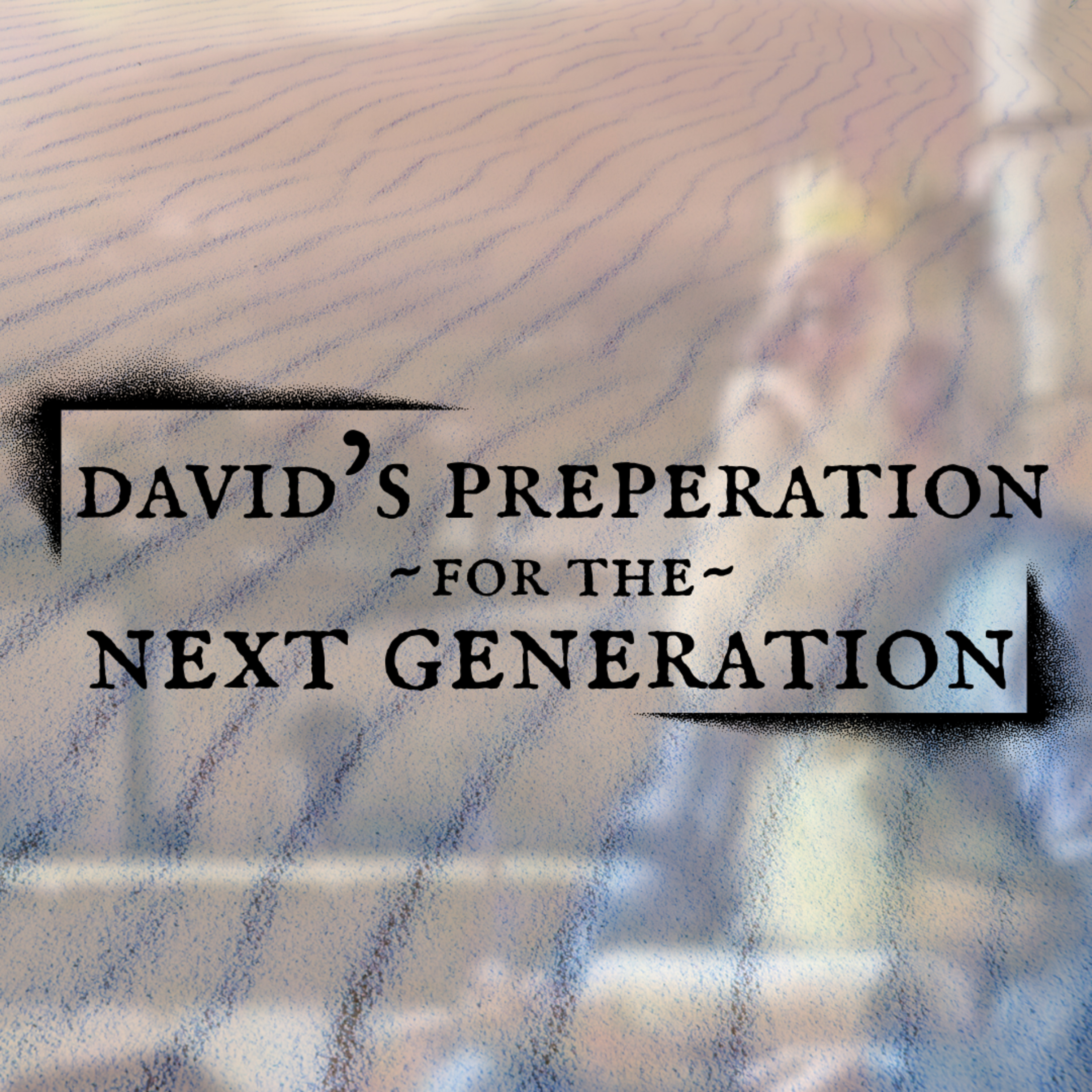 David's Preparation for the Next Generation | Clint Schwartz