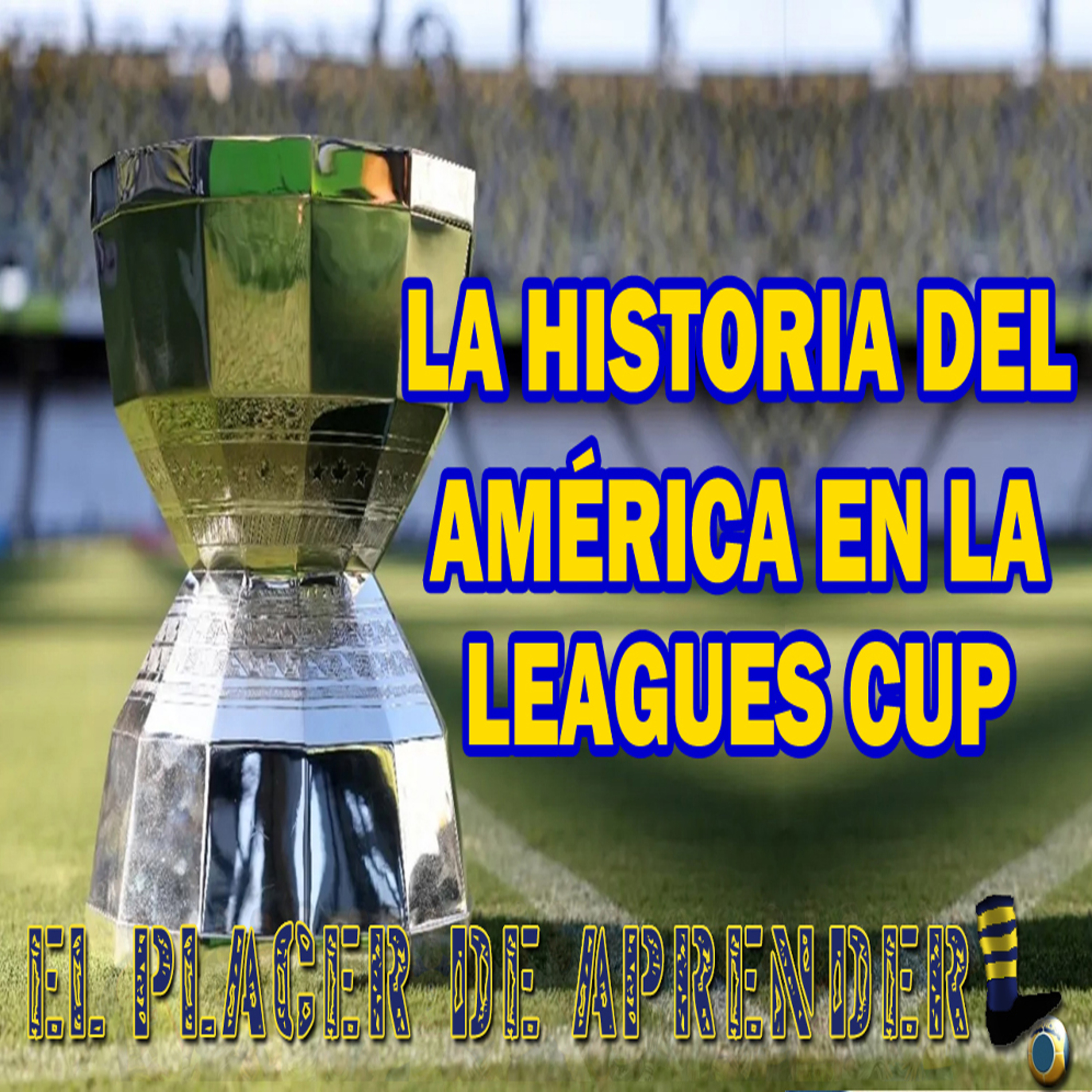 LA HISTORIA DEL AMÉRICA EN LA LEAGUES CUP | EL PLACER DE APRENDER episode artwork