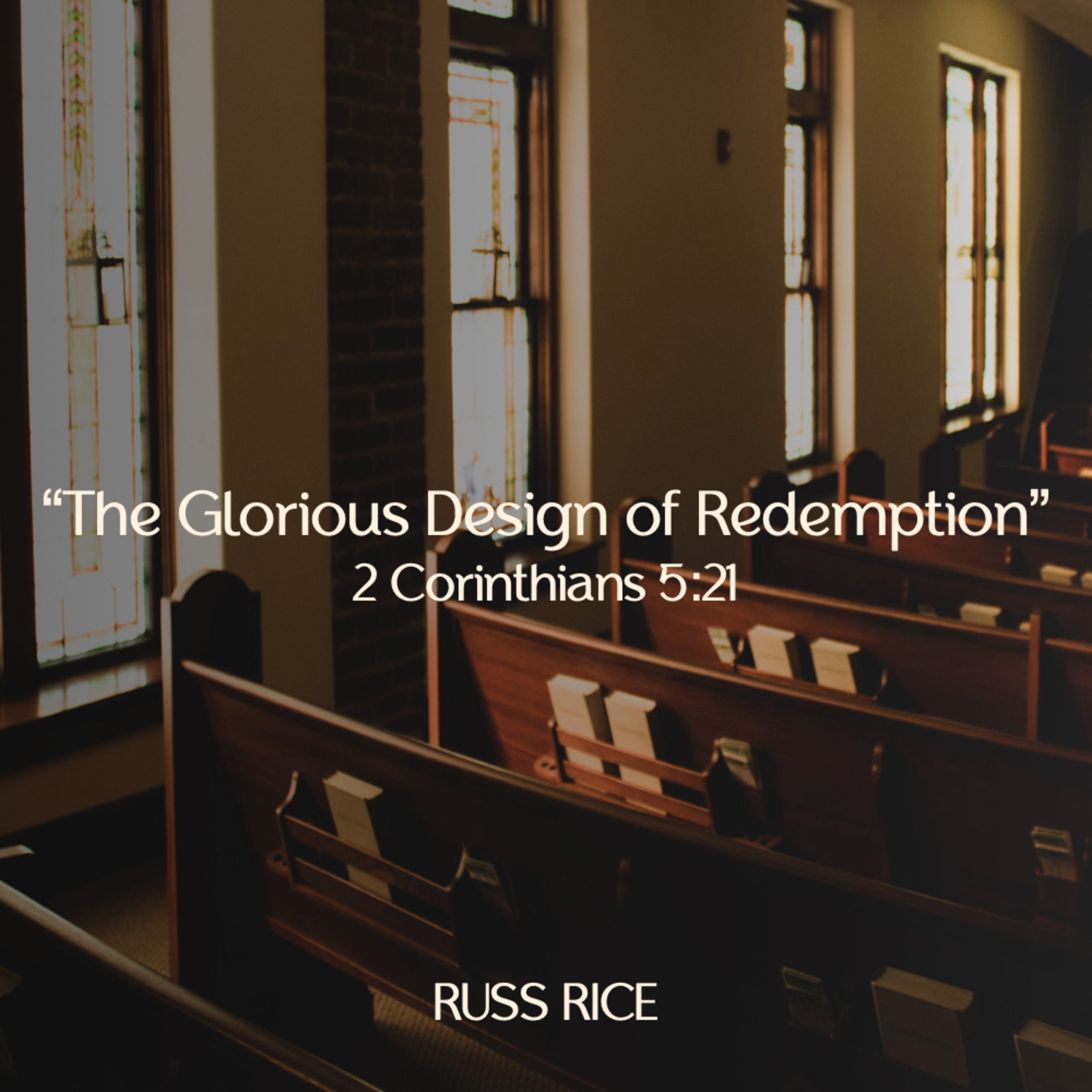 "The Glorious Design of Redemption" - 2 Corinthians 5:21 - Russ Rice