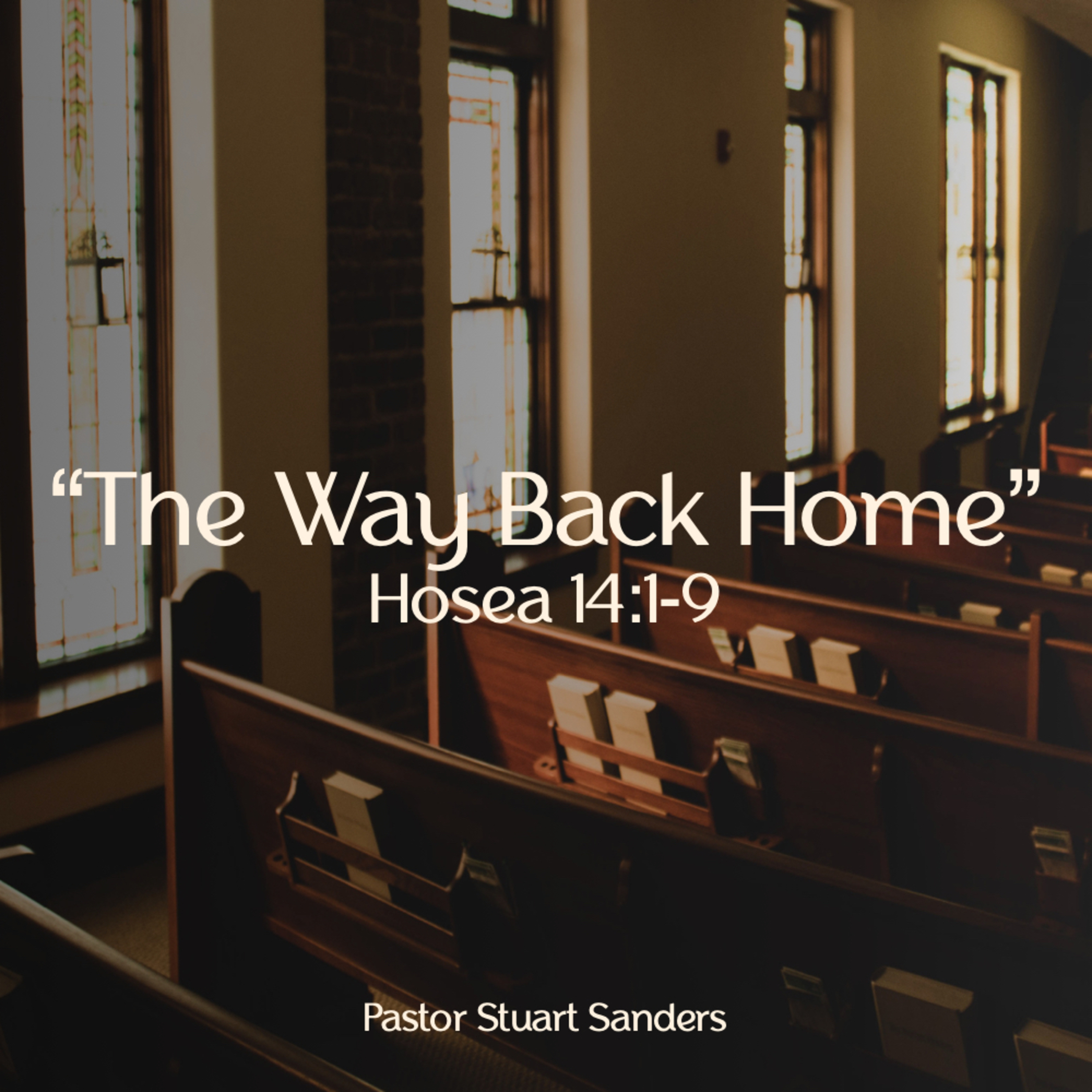 “The Way Back Home” - Hosea 14:1-9 - Pastor Stuart Sanders