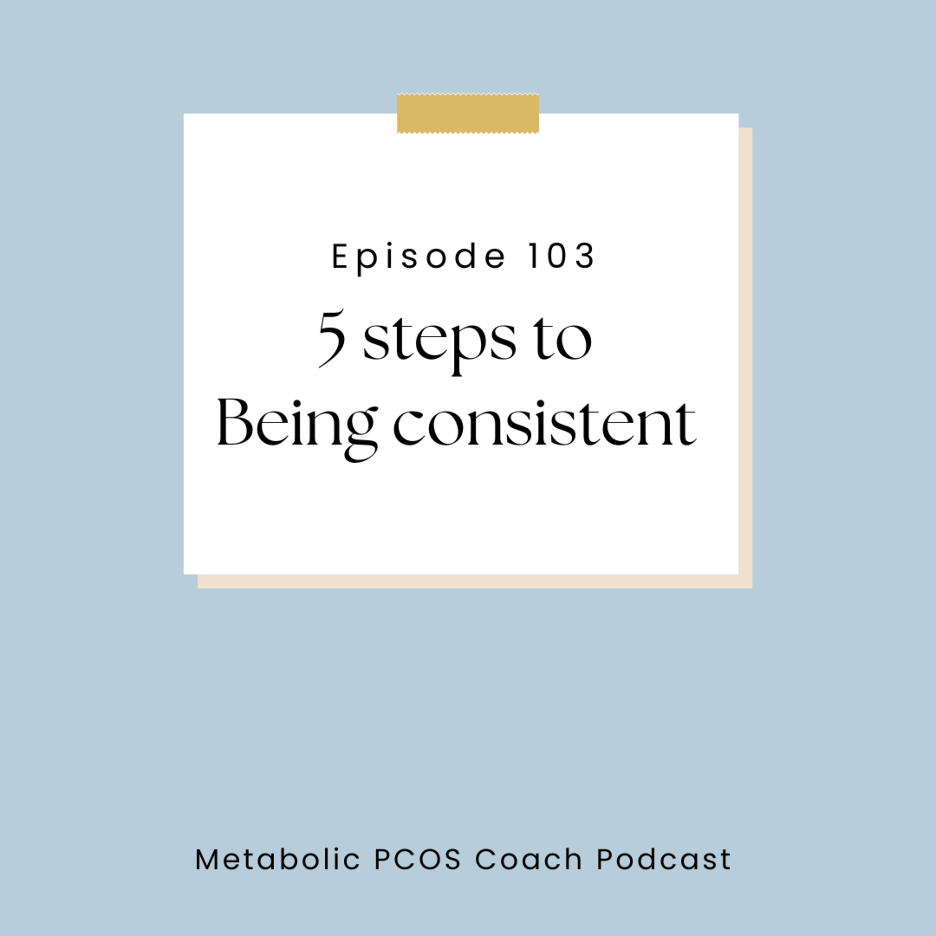 Episode 104- 5 steps to being consistent