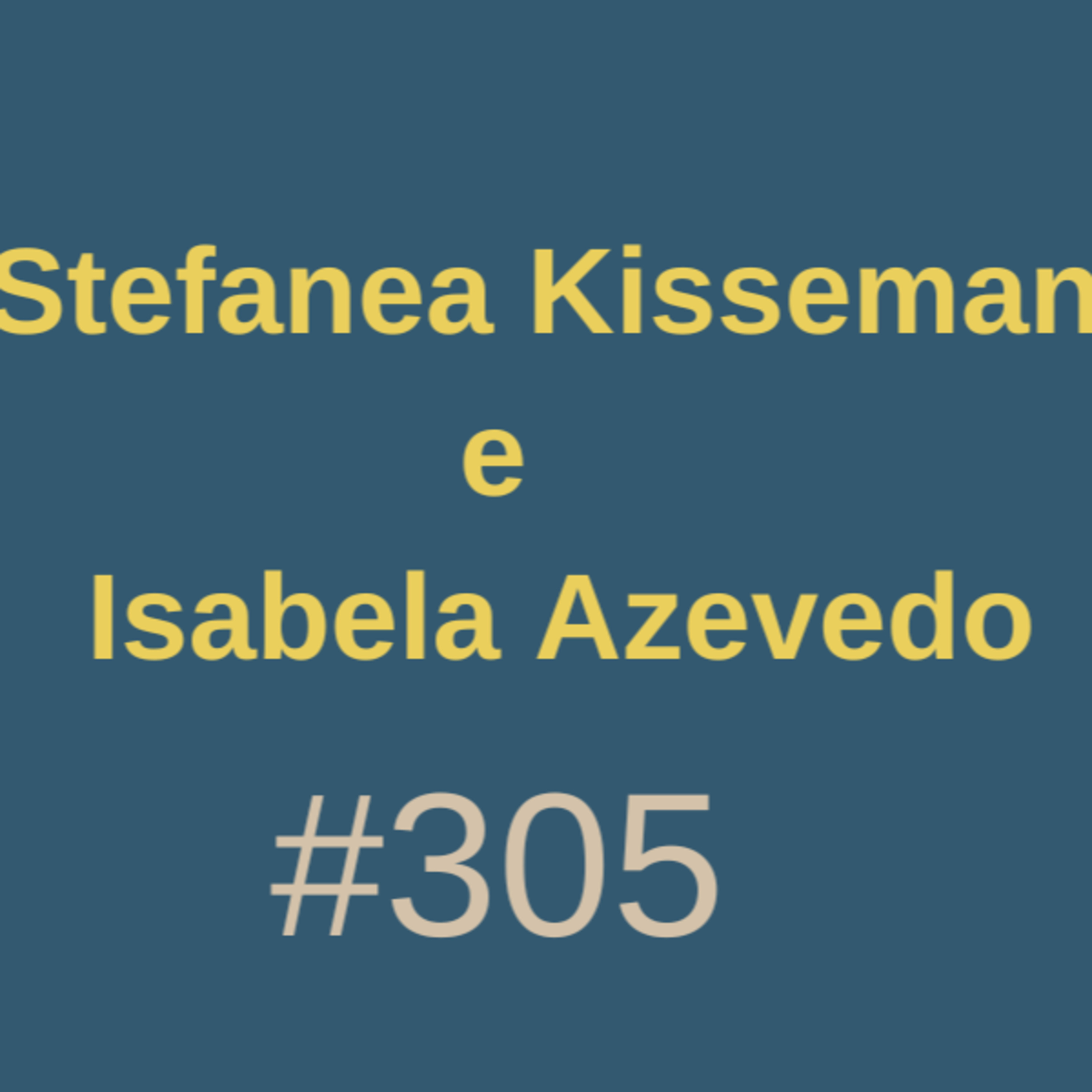 Stefanea Kisseman e Isabela Azevedo #305 episode artwork