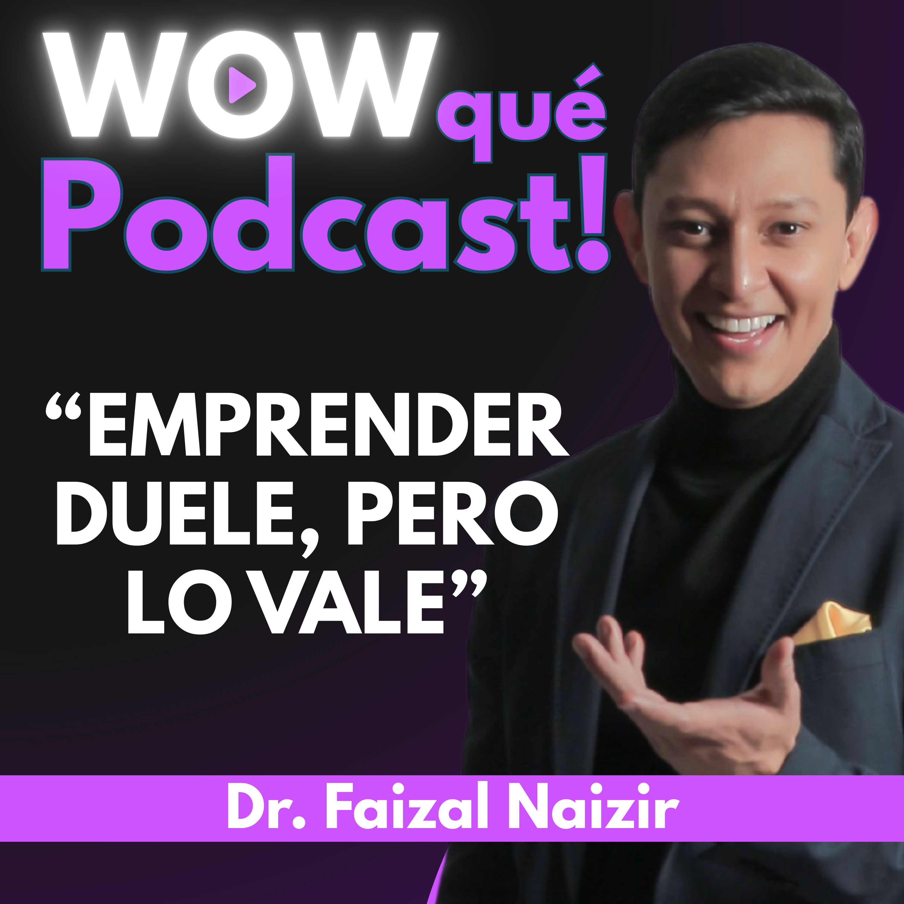 021 De médico a empresario: así lo logró el Dr. Fayzal Naizir / WOW qué Podcast Episodio 21