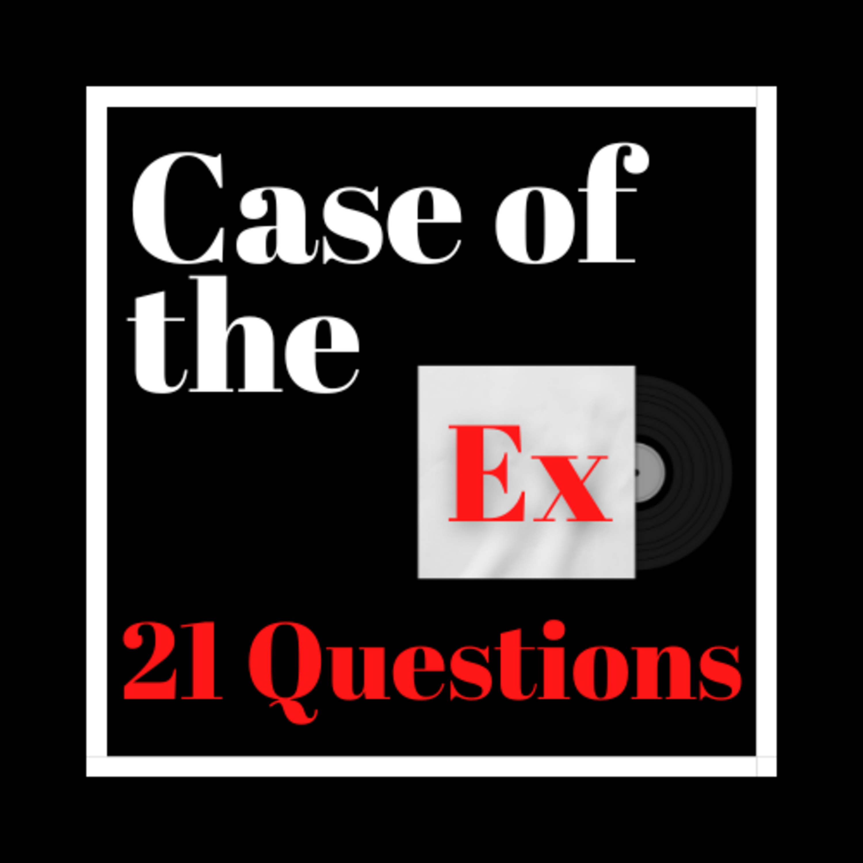 Case of the Ex Podcast