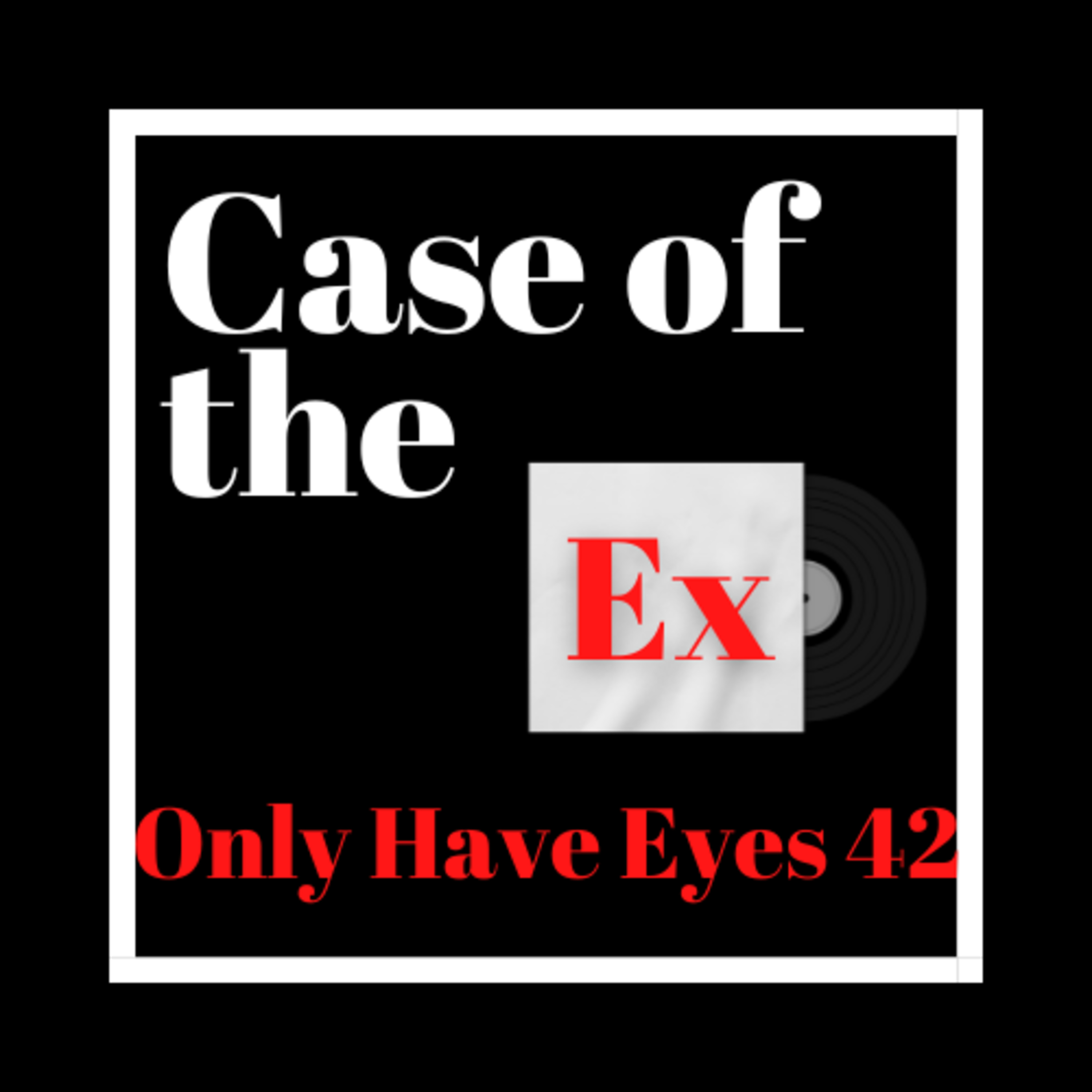 Case of the Ex Podcast