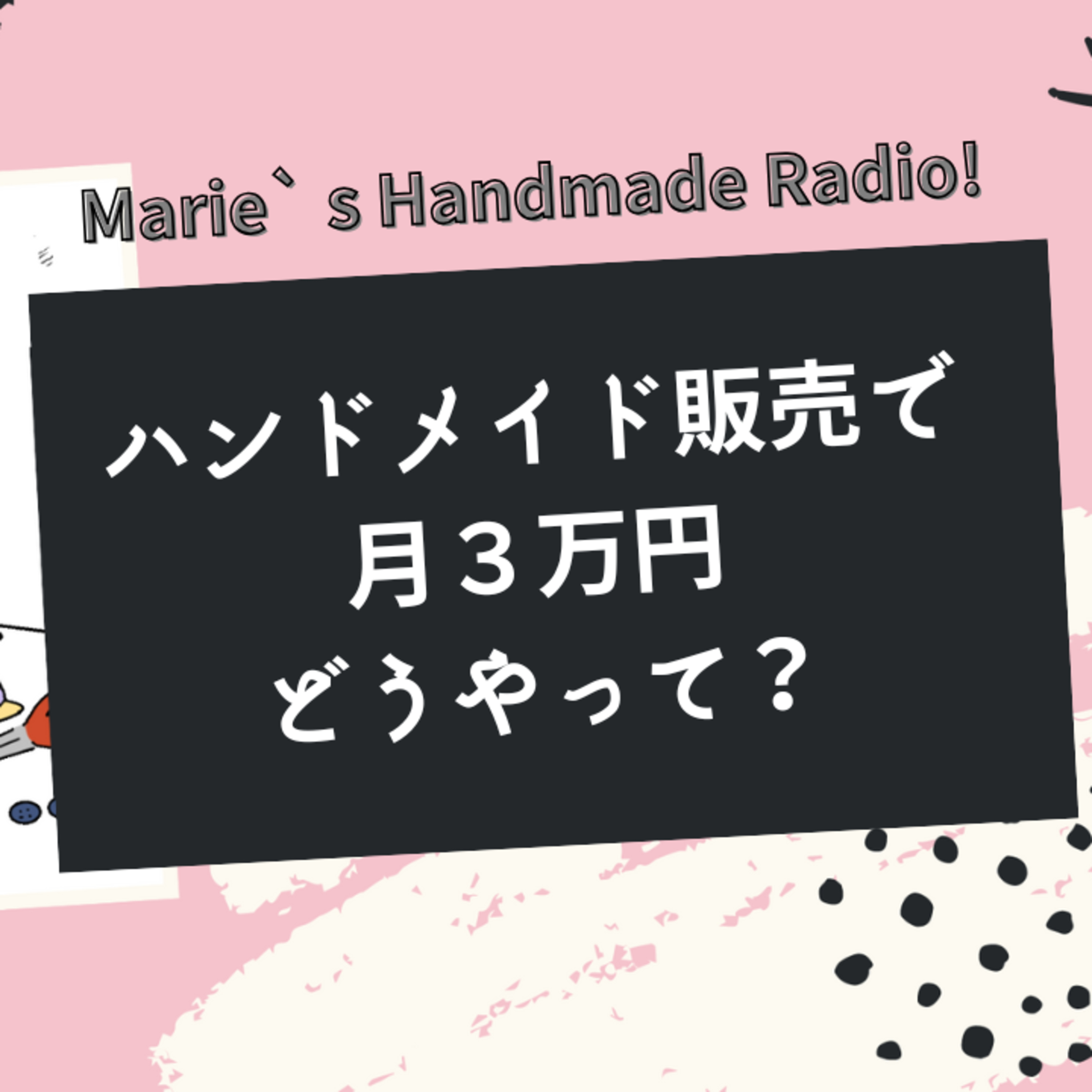 【初心者向け】ハンドメイド販売で“月3万円”を目指すための第一歩とは？ episode artwork
