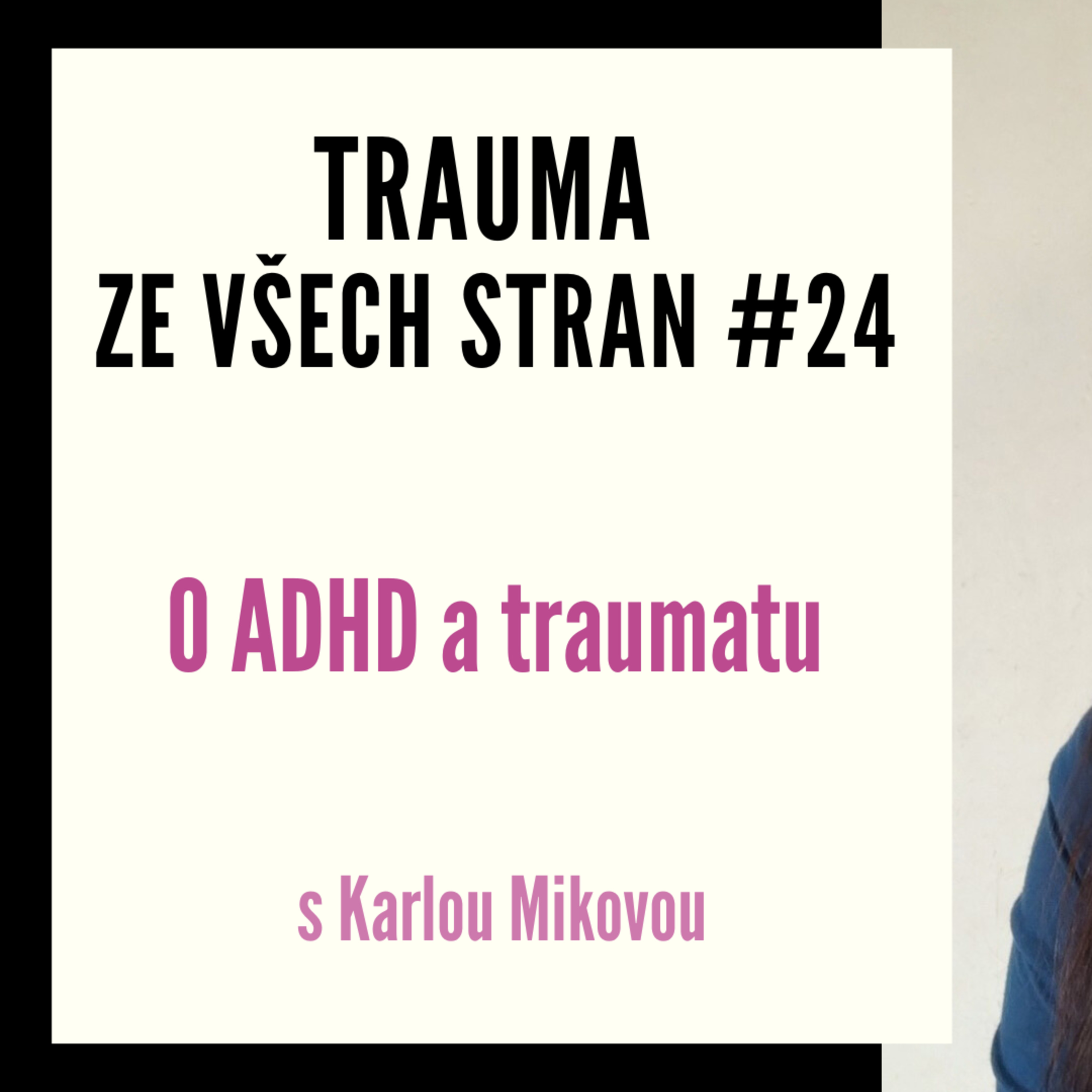 Trauma ze všech stran #24 - O ADHD a traumatu s Karlou Mikovou episode artwork