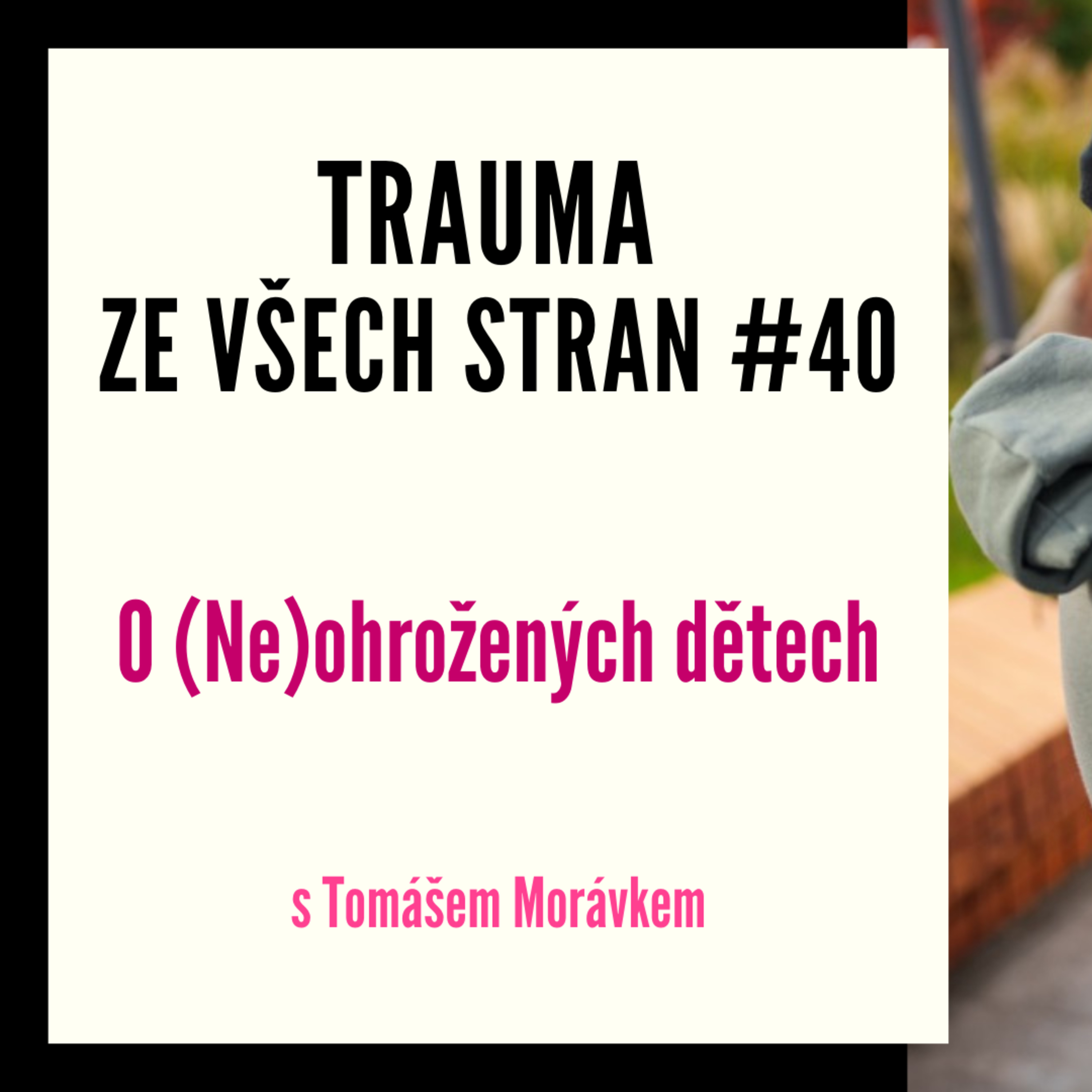 Trauma ze všech stran #40 - O (Ne)ohrožených dětech s Tomášem Morávkem