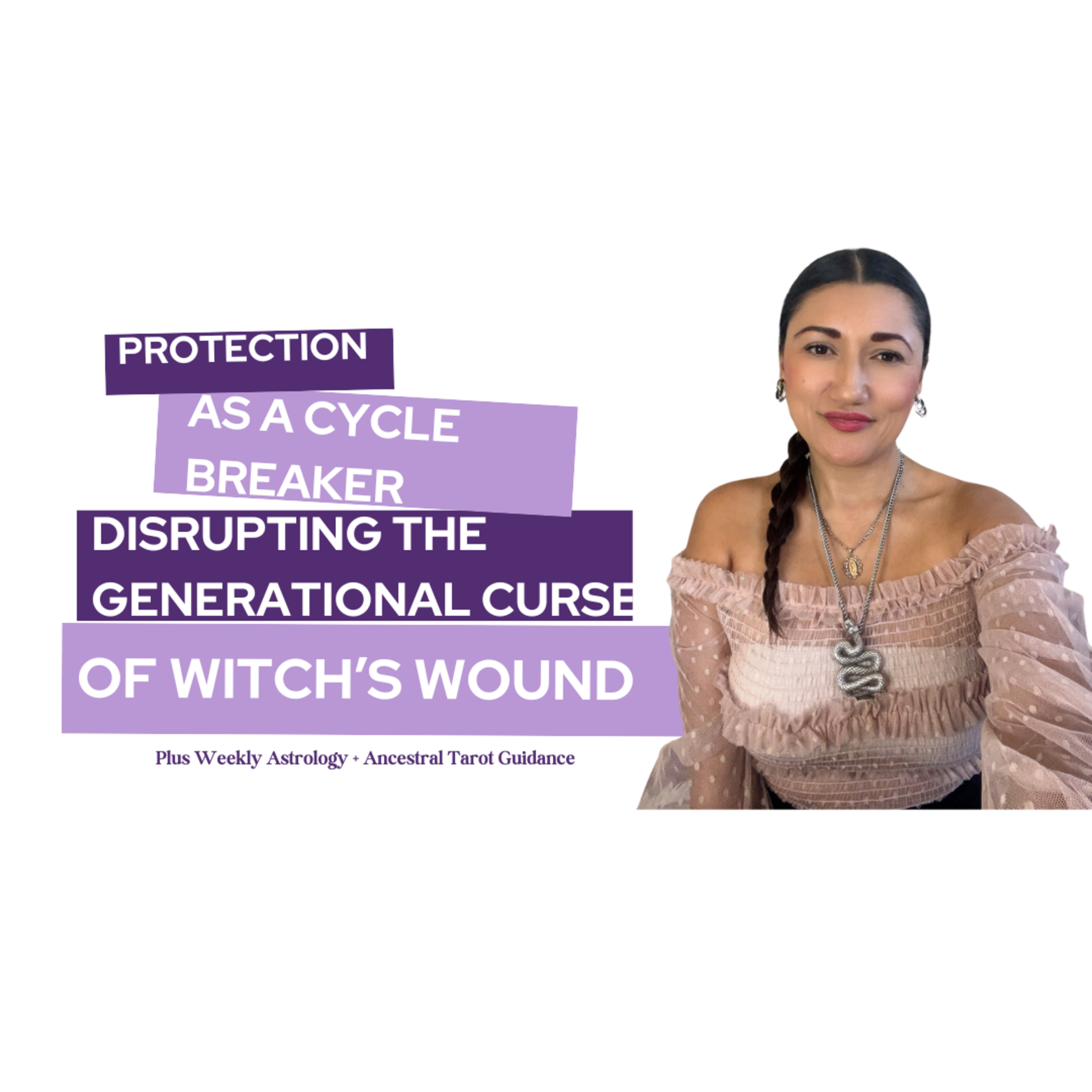 Protection as Cycle Breaker: Disrupting Generational Curse of Witch's Wound +Weekly Astrology&Tarot episode artwork