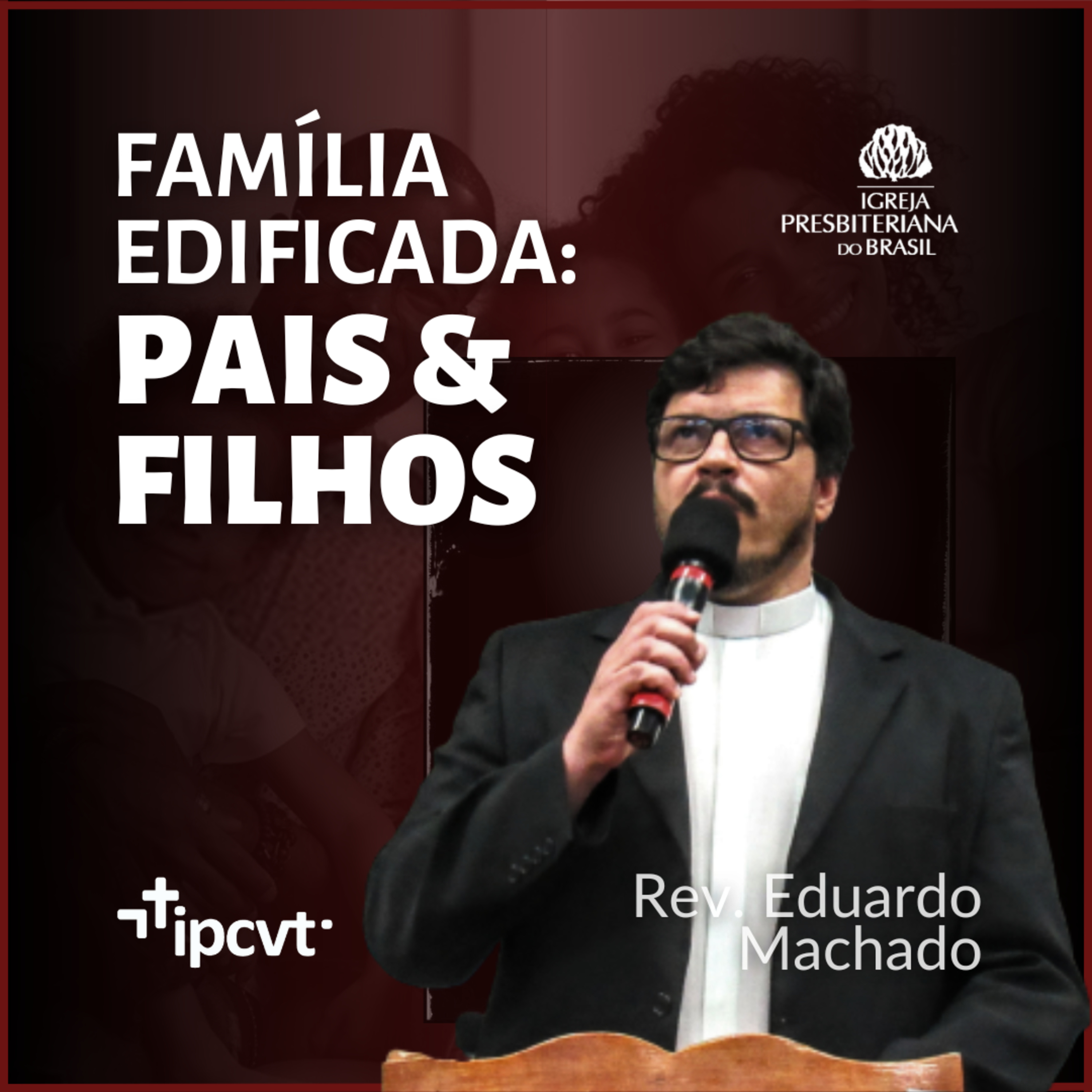 PAIS & FILHOS | Família Edificada #1 | Rev. Eduardo Machado | Culto de 14/05/23 episode artwork