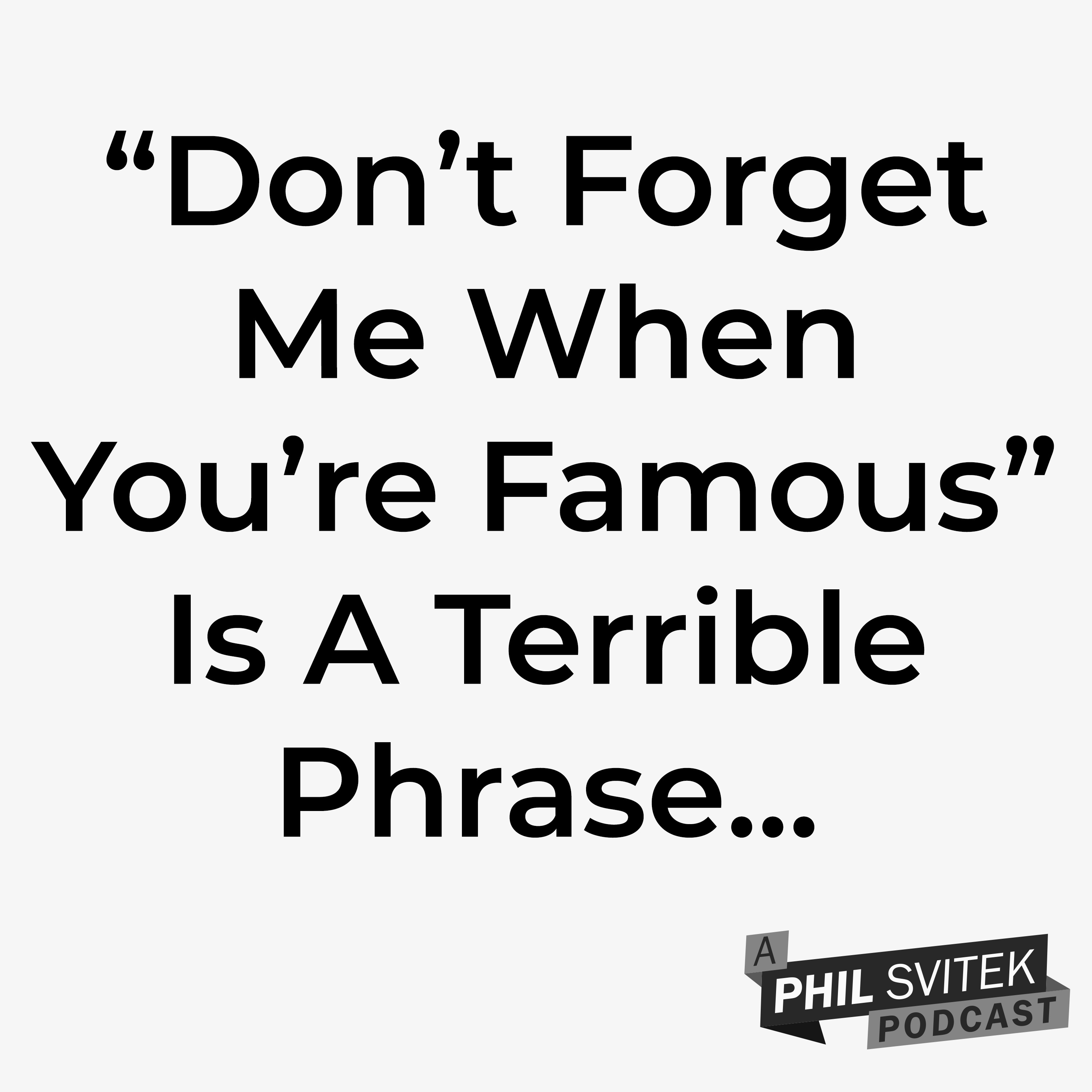 "Don't Forget Me When You're Famous" Is A Terrible Phrase...