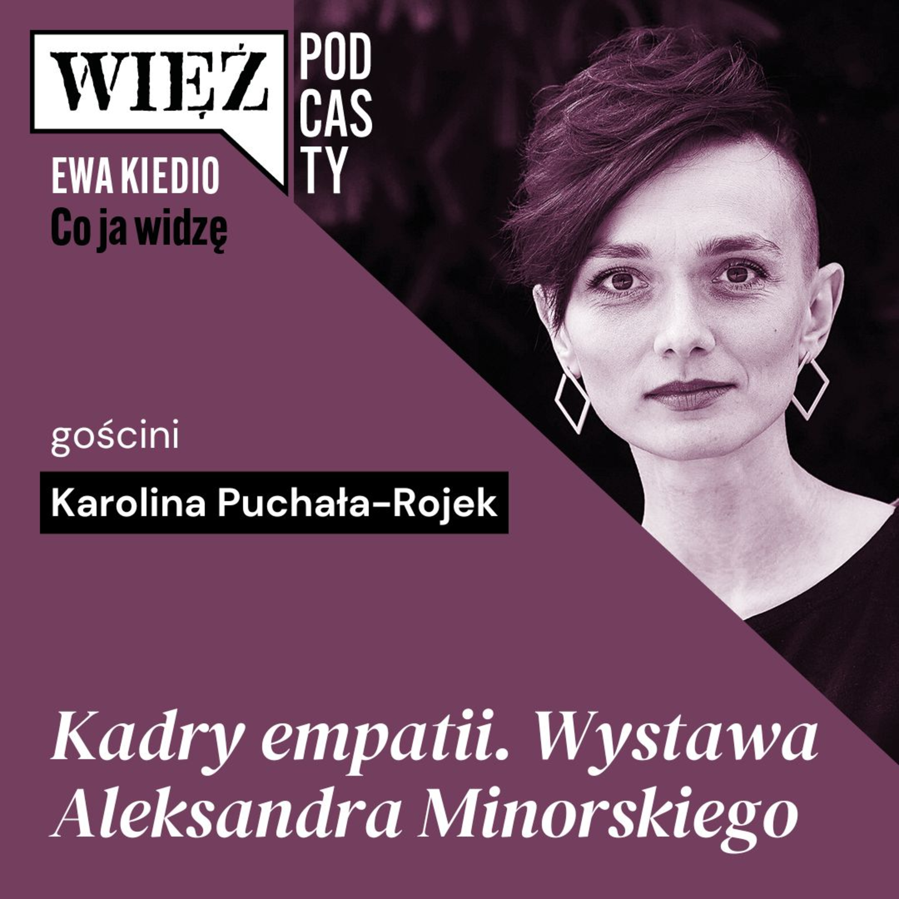 Kadry empatii. Wystawa Aleksandra Minorskiego. Rozmawiają Karolina Puchała-Rojek i Ewa Kiedio