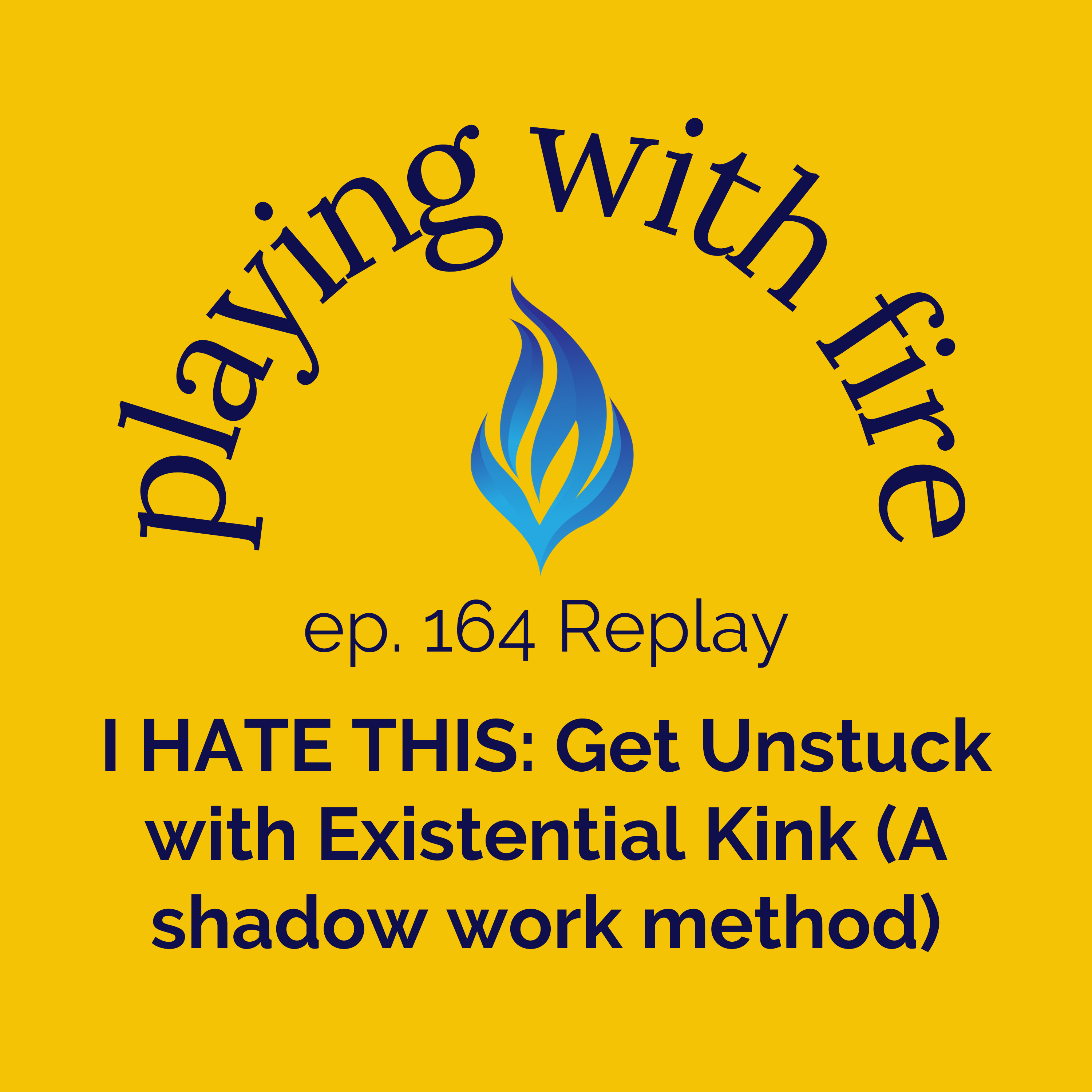 [Replay] 164 I HATE THIS: Get Unstuck with Existential Kink (A shadow work method)